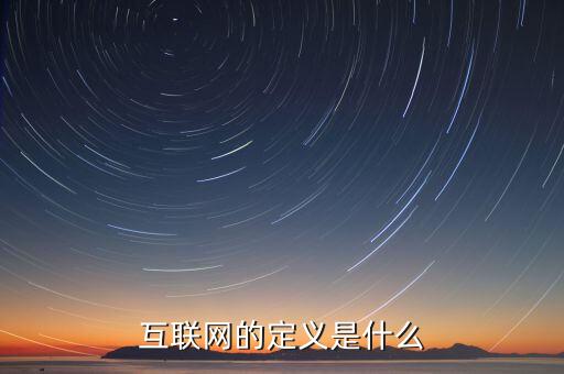互聯(lián)網(wǎng)到底是什么意思，互聯(lián)網(wǎng)的定義是什么