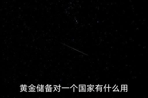 國家黃金儲備多說明什么，黃金儲備對于一個國家的意義