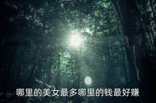 有錢投資什么美女多，哪里的美女最多哪里的錢最好賺