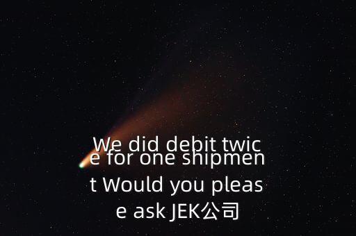 什么是溢價返還，We did debit twice for one shipment Would you please ask JEK公司