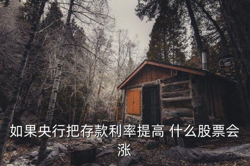利率上升買什么股，如果央行把存款利率提高 什么股票會漲