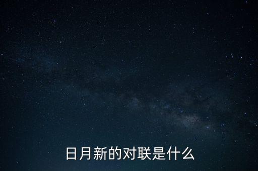新對什么，日月新的對聯(lián)是什么