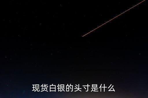 頭寸在白銀里是什么意思，現(xiàn)貨白銀中的 頭寸 是什么意思呢簡(jiǎn)單通俗點(diǎn)謝謝