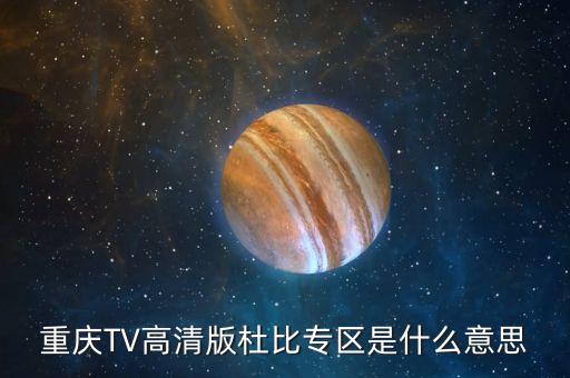 杜比頻道是什么，重慶TV高清版杜比專區(qū)是什么意思