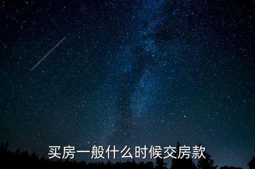 北京自住房房款什么時間交，購房房款什么時候付