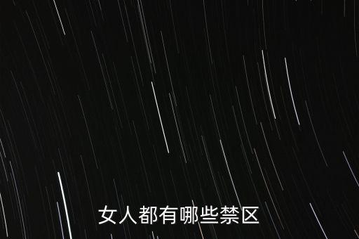 女生的八大大會禁區(qū)是什么，女人都有哪些禁區(qū)