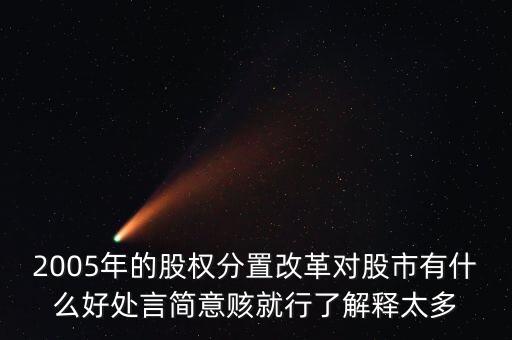股權(quán)分置改革是什么，2005年的股權(quán)分置改革對(duì)股市有什么好處言簡(jiǎn)意賅就行了解釋太多