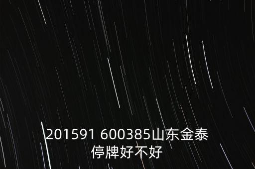 金力泰為什么停牌，201591 600385山東金泰停牌好不好