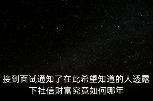 和信財富什么時候成立的，接到面試通知了在此希望知道的人透露下社信財富究竟如何哪年