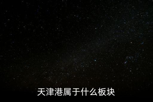 港口屬于什么板塊，天津港屬于什么板塊