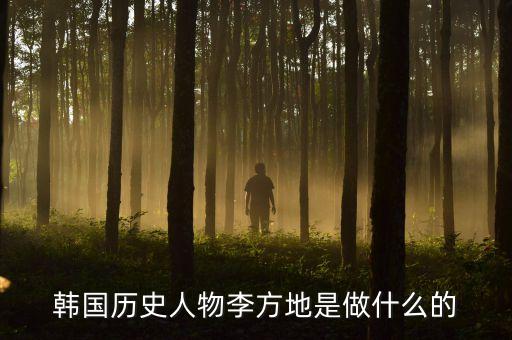 300405是干什么的，韓國(guó)歷史人物李方地是做什么的