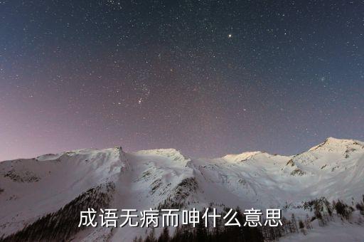 不疾而速什么意思，成語無病而呻什么意思