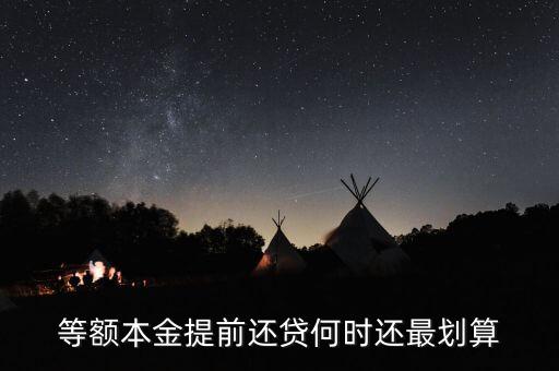 什么時(shí)候提前還貸劃算，等額本金提前還貸何時(shí)還最劃算
