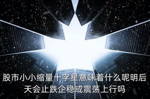縮量紅十字星代表什么，縮量十字星意味著什么 000785 紅十字星