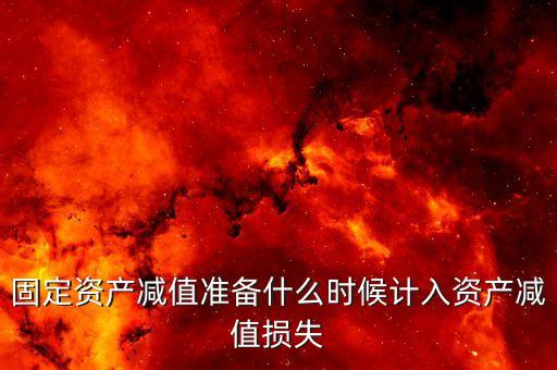 什么時候計提資產(chǎn)減值損失，資產(chǎn)減值損失一般什么時候計提
