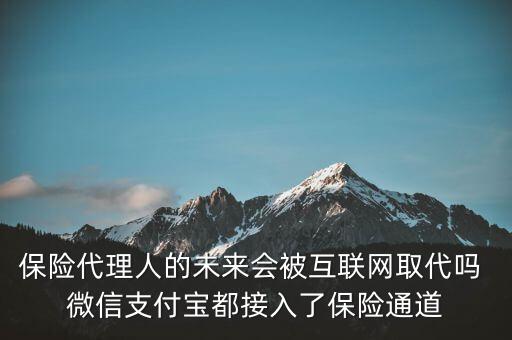 保險(xiǎn)代理人的未來(lái)會(huì)被互聯(lián)網(wǎng)取代嗎 微信支付寶都接入了保險(xiǎn)通道
