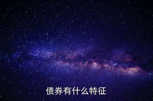 債券有什么特點(diǎn)，債券的本質(zhì)特點(diǎn)