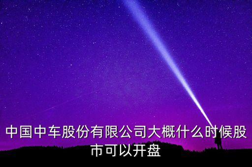 中國(guó)南車(chē)什么時(shí)候開(kāi)盤(pán)，南車(chē)股份何時(shí)上市