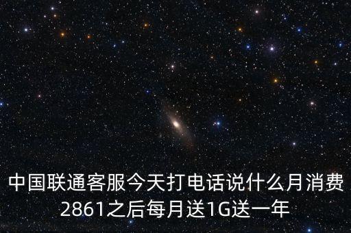 中方誠諾是做什么的，中國聯(lián)通客服今天打電話說什么月消費(fèi)2861之后每月送1G送一年
