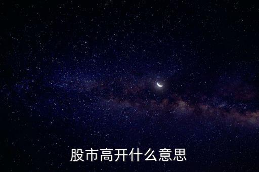 大盤高開什么意思，大盤高開意味什么