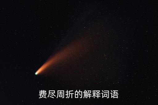 費(fèi)盡周折的解釋詞語(yǔ)