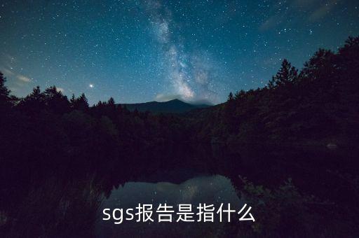 qac報告指什么，sgs報告是指什么