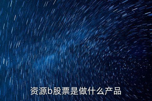 資源b級是什么股票，資源b包括哪些股票比如煤炭鋼鐵石油