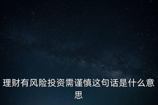 理財有風(fēng)險投資需謹慎這句話是什么意思