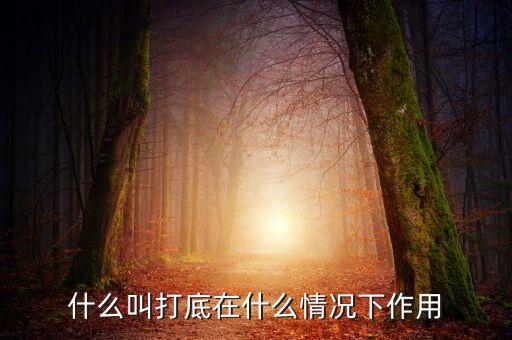 什么叫鐵錘打底，什么叫打底在什么情況下作用