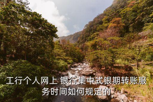 工商銀行每天清算時間,轉賬到工商銀行總行清算中心