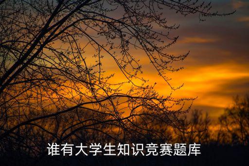 誰有大學(xué)生知識(shí)競賽題庫
