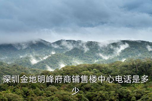 深圳金地明峰府商鋪售樓中心電話(huà)是多少