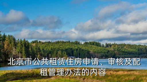  北京市公共租賃住房申請(qǐng)、審核及配租管理辦法的內(nèi)容
