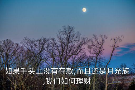 如果手頭上沒(méi)有存款,而且還是月光族,我們?nèi)绾卫碡?cái)