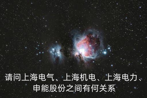 請問上海電氣、上海機(jī)電、上海電力、 申能股份之間有何關(guān)系