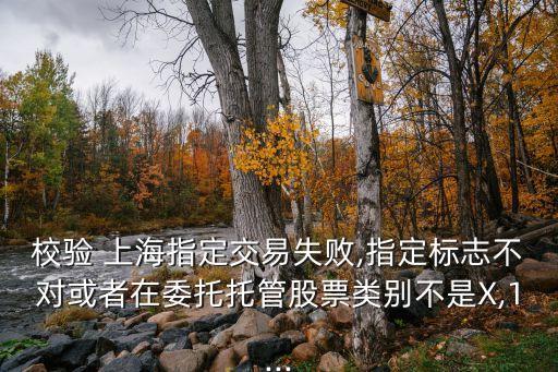校驗(yàn) 上海指定交易失敗,指定標(biāo)志不對或者在委托托管股票類別不是X,1...