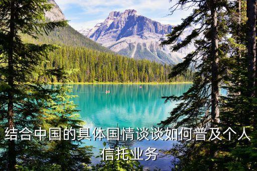 結合中國的具體國情談談如何普及個人 信托業(yè)務