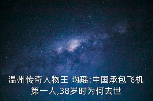 溫州傳奇人物王 均瑤:中國承包飛機(jī)第一人,38歲時(shí)為何去世