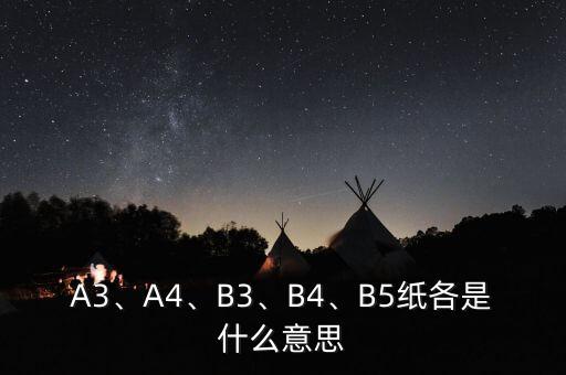 A3、A4、B3、B4、B5紙各是什么意思
