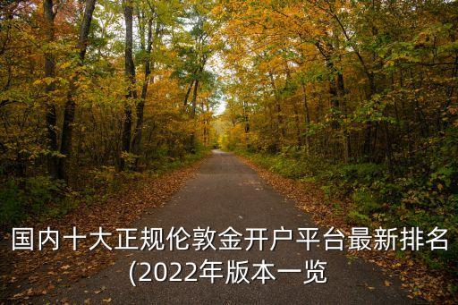 國內(nèi)十大正規(guī)倫敦金開戶平臺(tái)最新排名(2022年版本一覽