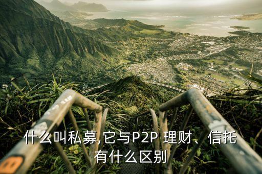 什么叫私募,它與P2P 理財、信托有什么區(qū)別