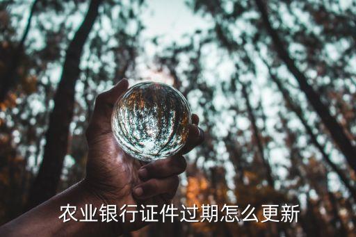  農(nóng)業(yè)銀行證件過(guò)期怎么更新