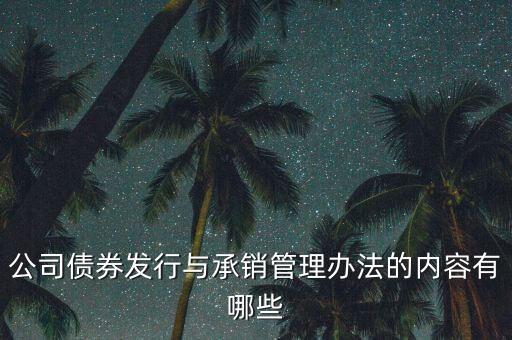 公司債券發(fā)行與承銷管理辦法的內容有哪些