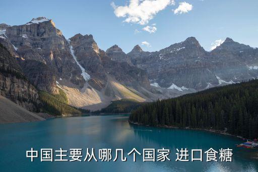 中國主要從哪幾個國家 進(jìn)口食糖