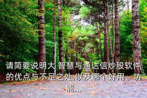 請簡要說明大 智慧與通達(dá)信炒股軟件的優(yōu)點(diǎn)與不足之處,以及哪個好用、功能...