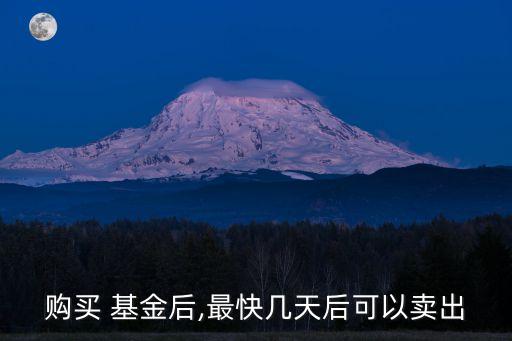 購(gòu)買(mǎi) 基金后,最快幾天后可以賣(mài)出