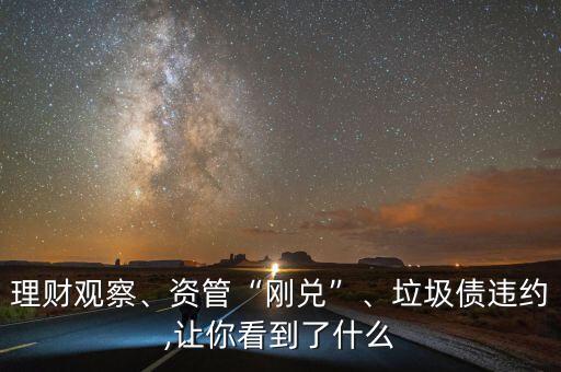 理財(cái)觀察、資管“剛兌”、垃圾債違約,讓你看到了什么