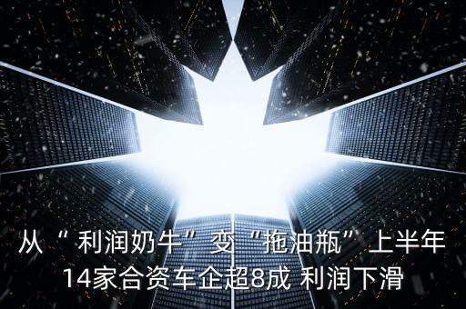 從“ 利潤(rùn)奶?！弊儭巴嫌推俊鄙习肽?4家合資車(chē)企超8成 利潤(rùn)下滑