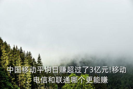 中國移動平均日賺超過了3億元!移動、電信和聯(lián)通哪個更能賺