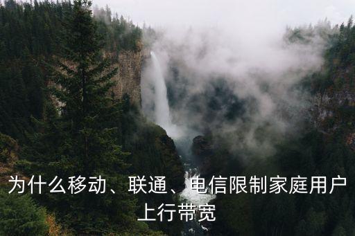 為什么移動(dòng)、聯(lián)通、電信限制家庭用戶上行帶寬
